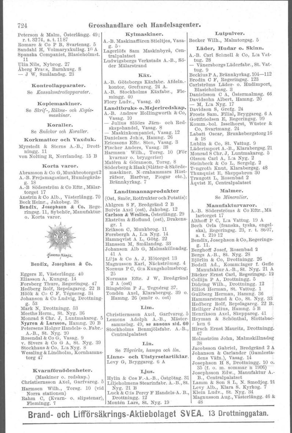 ; Drottningg. 11 von Nolting R, Norrlandsg. 15 B Korta varor. Abramson & Co G, Munkbrotorget A. B. Frejamagaainet, Humlegårdsg. 18 A.-B Söderström & Co Eftr., Mälartorget 17 Anstrin &Co Alb.