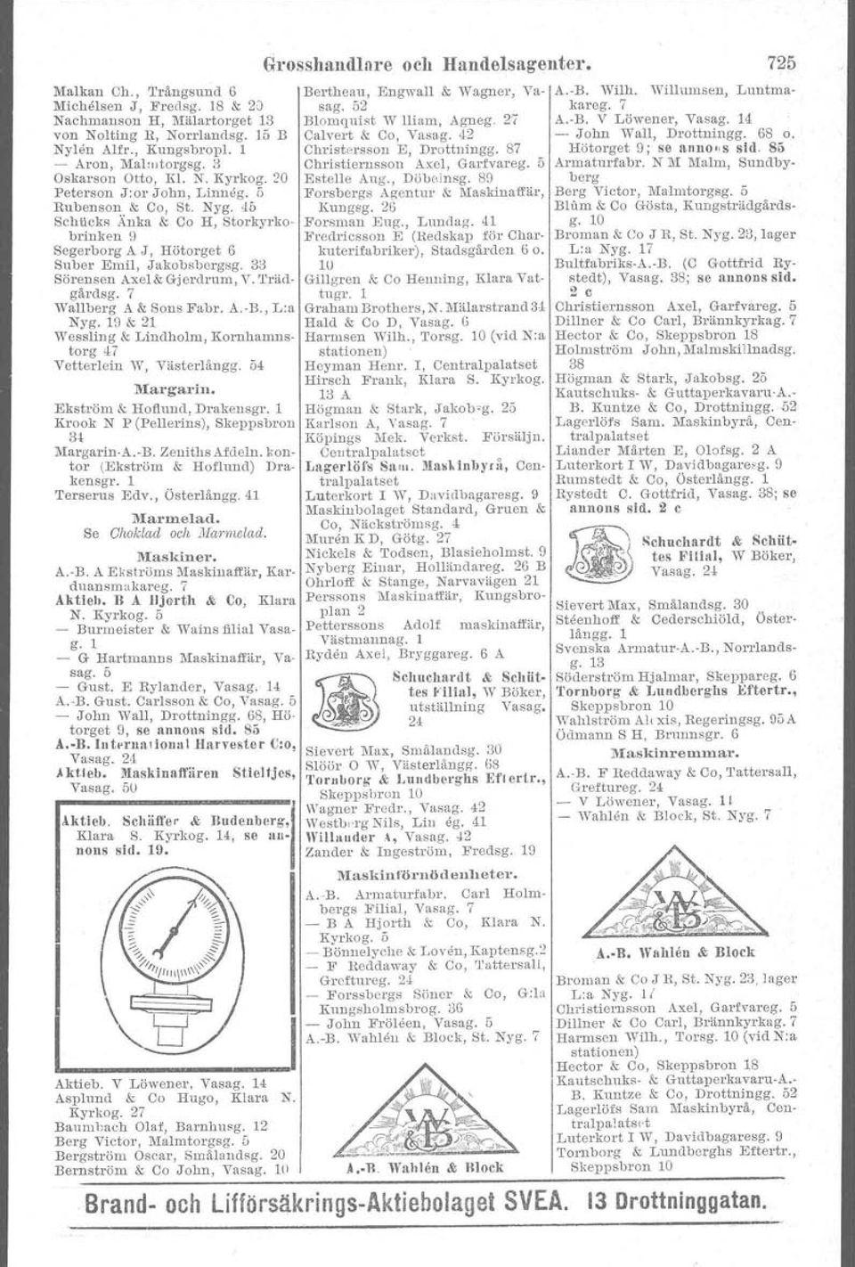 7 \Yallberg A & Sons Fabr. A. B., L:a Nyg. 19 & 1 wessltng & Lindholm, Kornhamnstorg 47 Vetterlein VV 1 Västerlångg. 54 l\largarin. Ekström & Hoflund, Drakenagr.