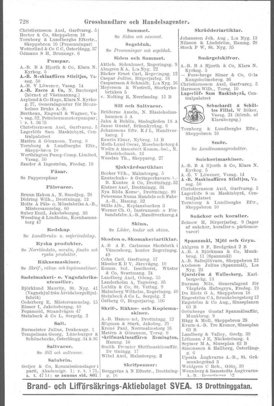 Ödmaun S H, Brunnsgr. 6 Pumpar. A.-B. B A Hjorth & Co, Klara N. Kyrkog. 5 A.-R. l1hsklnalfiiren I'tieltjes, sag. 50 A.~B. V Löwenr-r, Vasag. 14 A.-B. Zacco & CO, N. Bantorget Siden och Sammet. Aktieb.