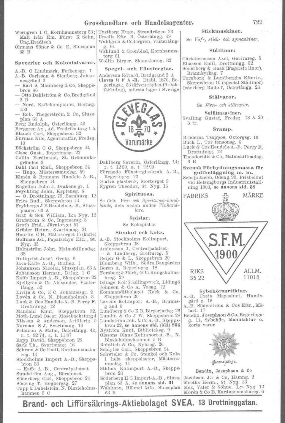 Kaffekompaniet, Hornsg. 153 - Rob. Thegerström & Co, Sluss plan 63 A Berg Rudolph, Österlångg. 43 Berggren Ax., Ad. Fredriks torg 1 A Blanck Carl, Skeppsbron 3 Burman Nils, Agenturaffär. Fredsg.