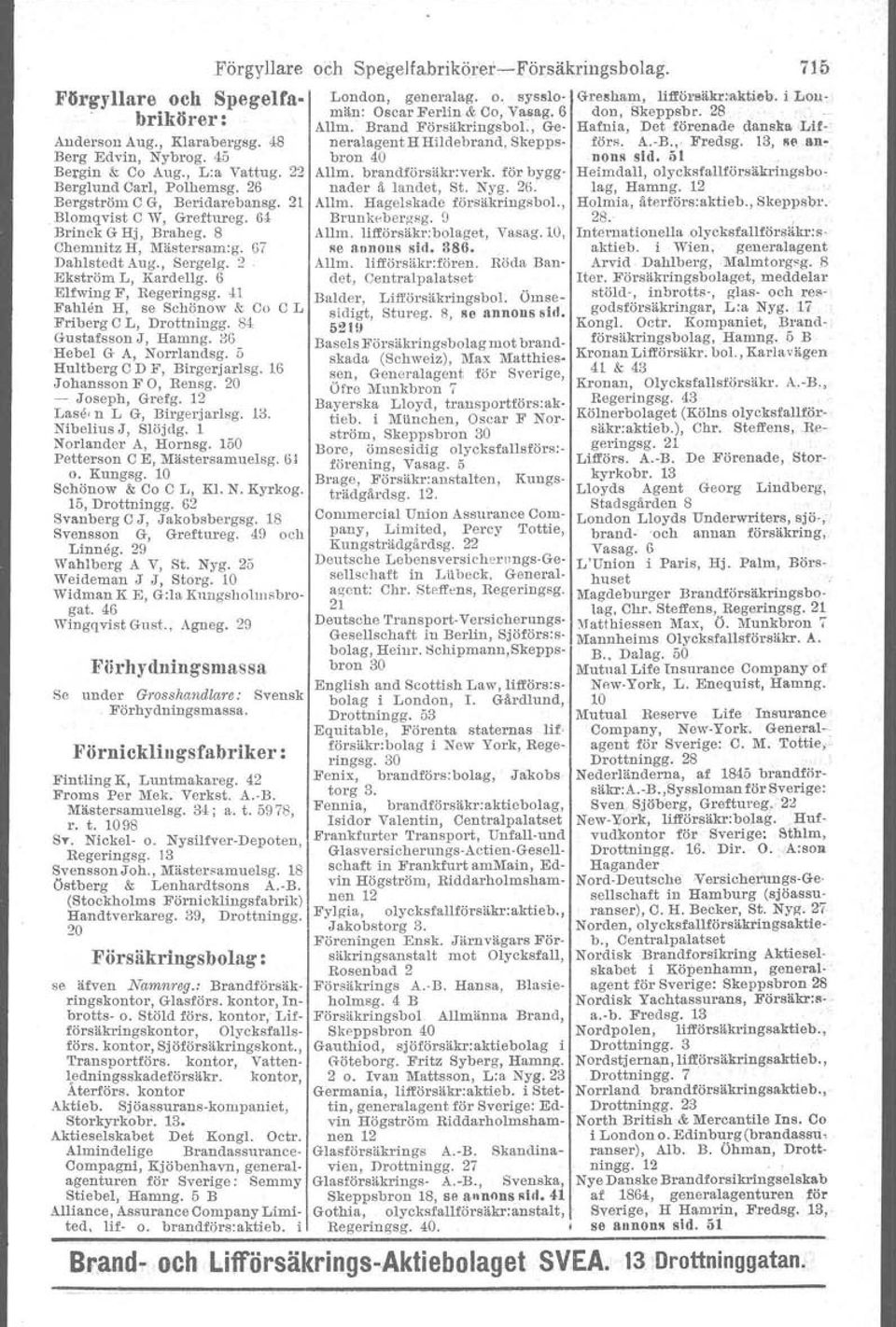 48 neralagenthhildebrand, Skepps- förs. A.-B." Fredsg. 13, an- Berg Edvin, Nybrog. 45 bron 40 nous sid. öl Bergin & Co Aug., L:a Vattug. Allm. brandförsäkr:verk.