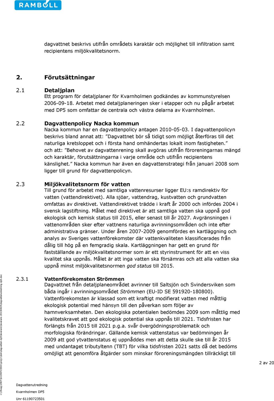 Arbetet med detaljplaneringen sker i etapper och nu pågår arbetet med DP5 som omfattar de centrala och västra delarna av Kvarnholmen. 2.