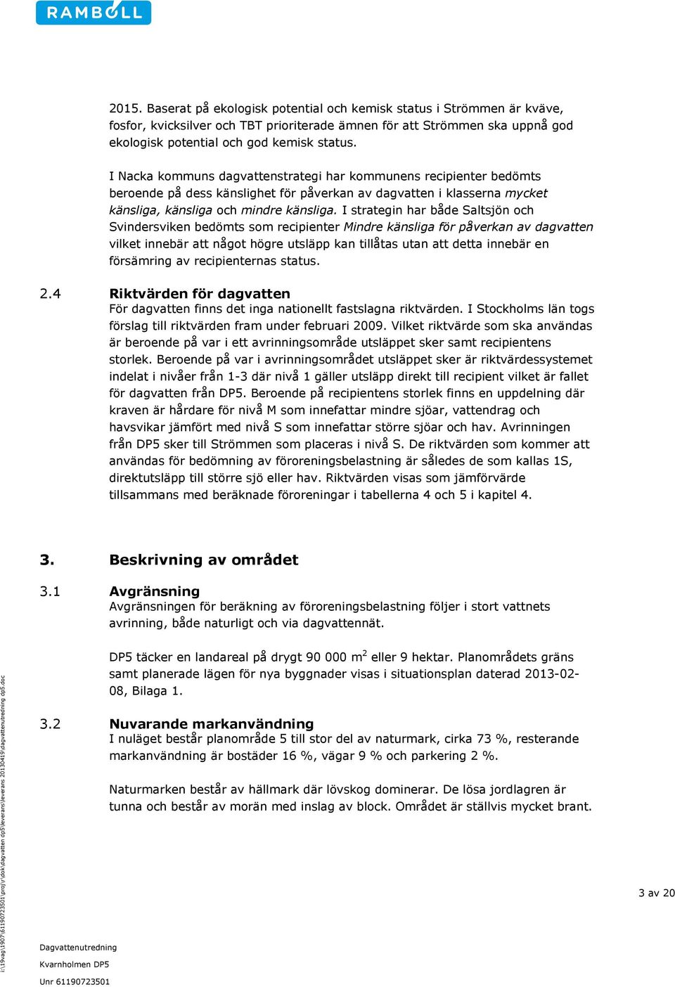 I strategin har både Saltsjön och Svindersviken bedömts som recipienter Mindre känsliga för påverkan av dagvatten vilket innebär att något högre utsläpp kan tillåtas utan att detta innebär en