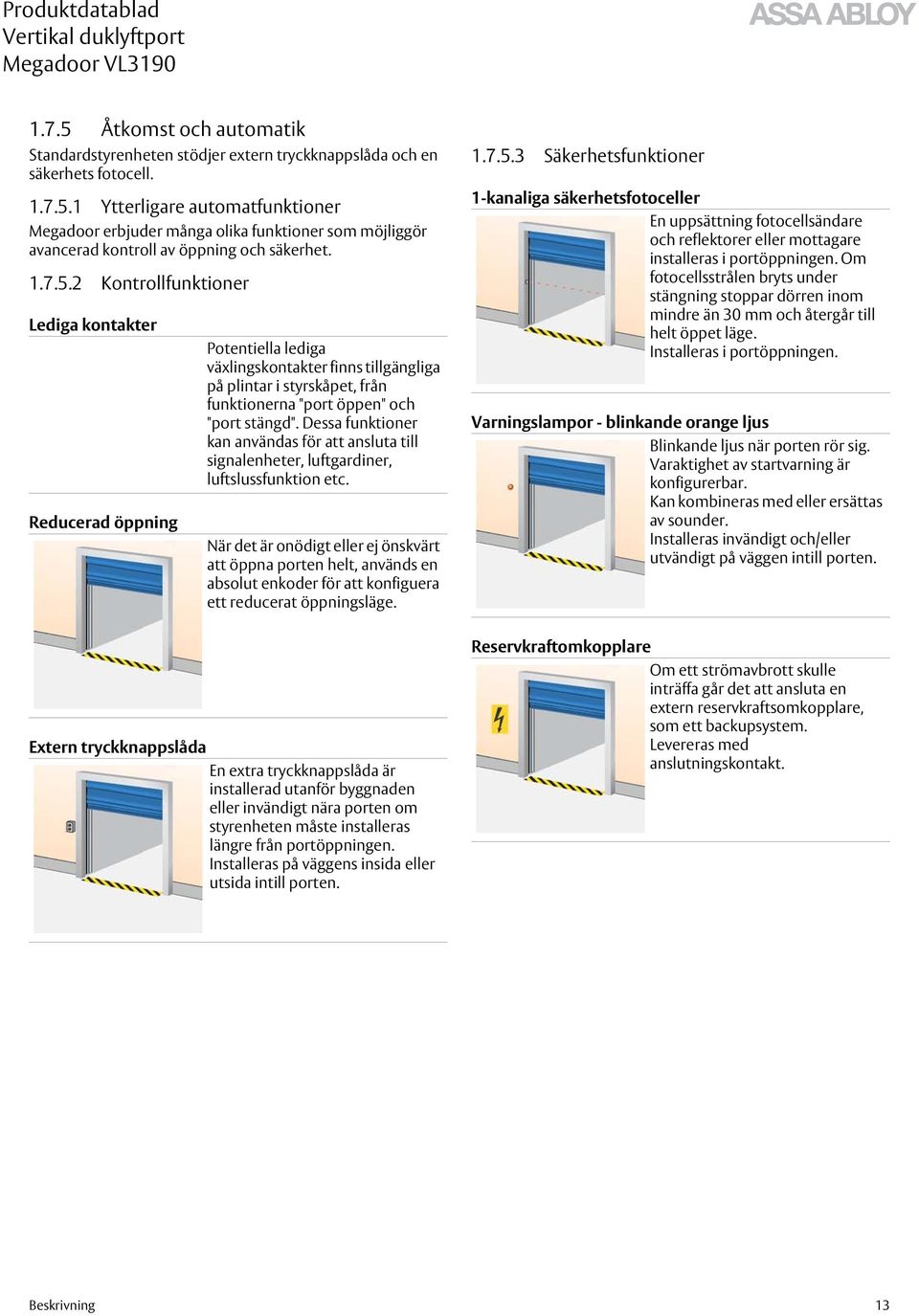 Dessa funktioner kan användas för att ansluta till signalenheter, luftgardiner, luftslussfunktion etc.