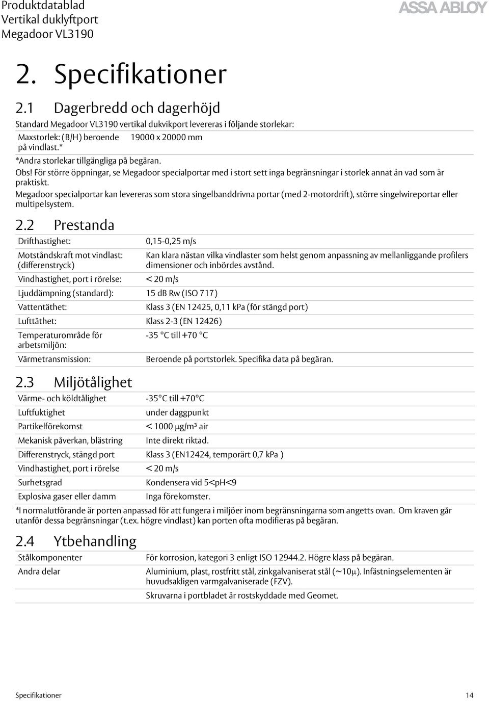 Megadoor specialportar kan levereras som stora singelbanddrivna portar (med 2-motordrift), större singelwireportar eller multipelsystem. 2.2 Prestanda 2.