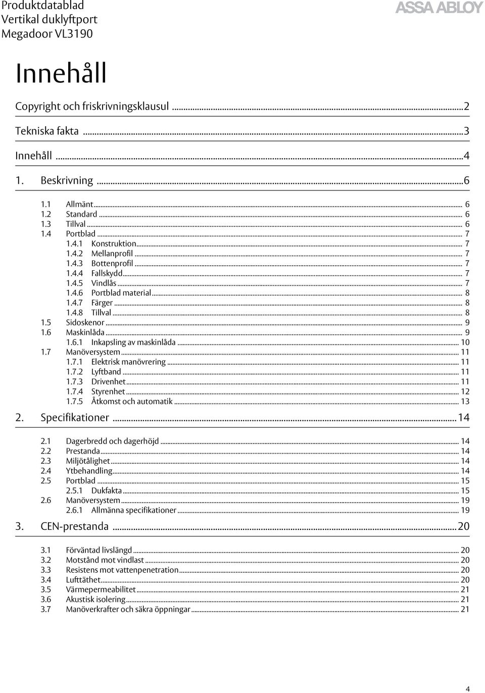 .. 10 1.7 Manöversystem... 11 1.7.1 Elektrisk manövrering... 11 1.7.2 Lyftband... 11 1.7.3 Drivenhet... 11 1.7.4 Styrenhet... 12 1.7.5 Åtkomst och automatik... 13 2. Specifikationer... 14 2.