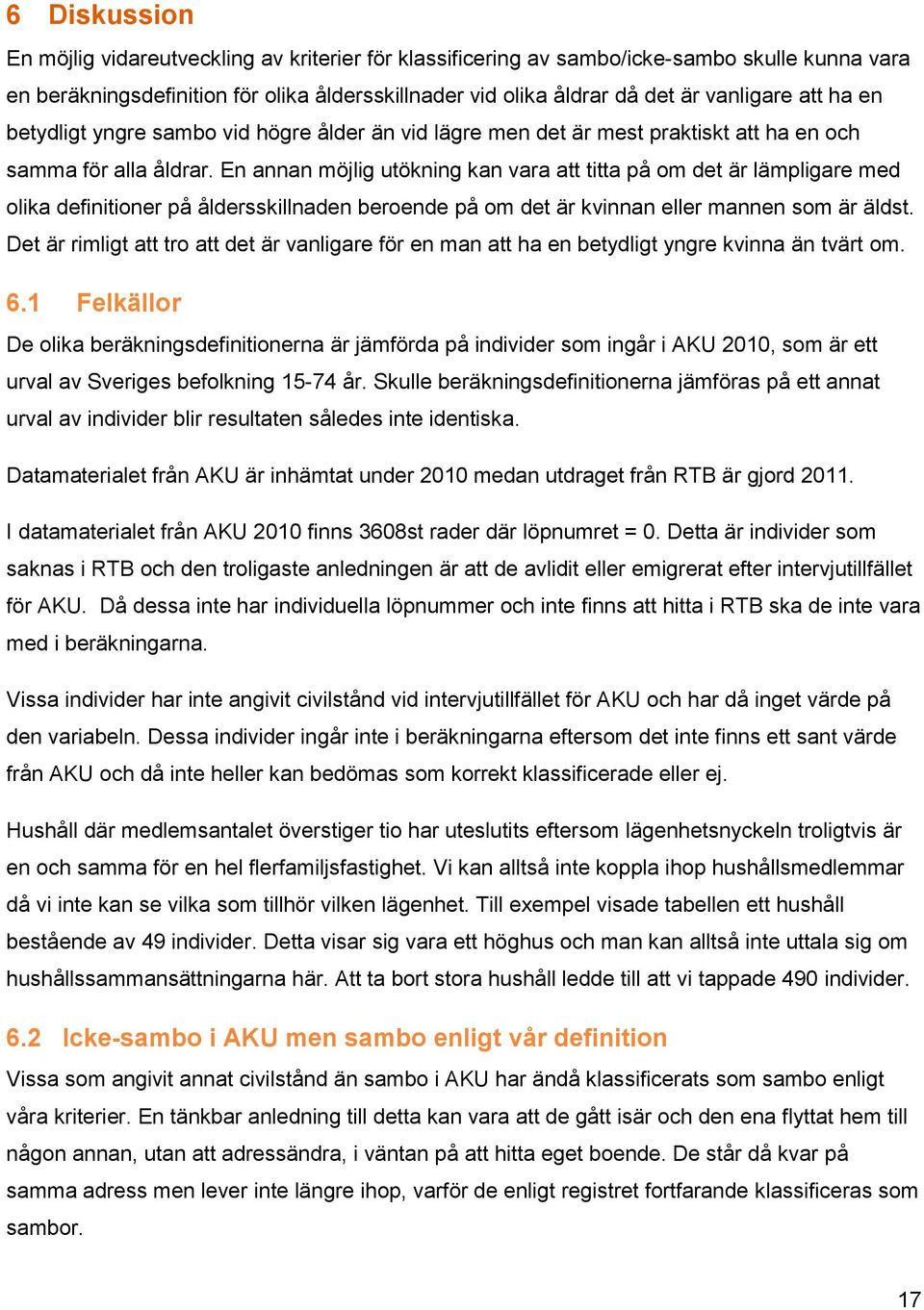 En annan möjlig utökning kan vara att titta på om det är lämpligare med olika definitioner på åldersskillnaden beroende på om det är kvinnan eller mannen som är äldst.