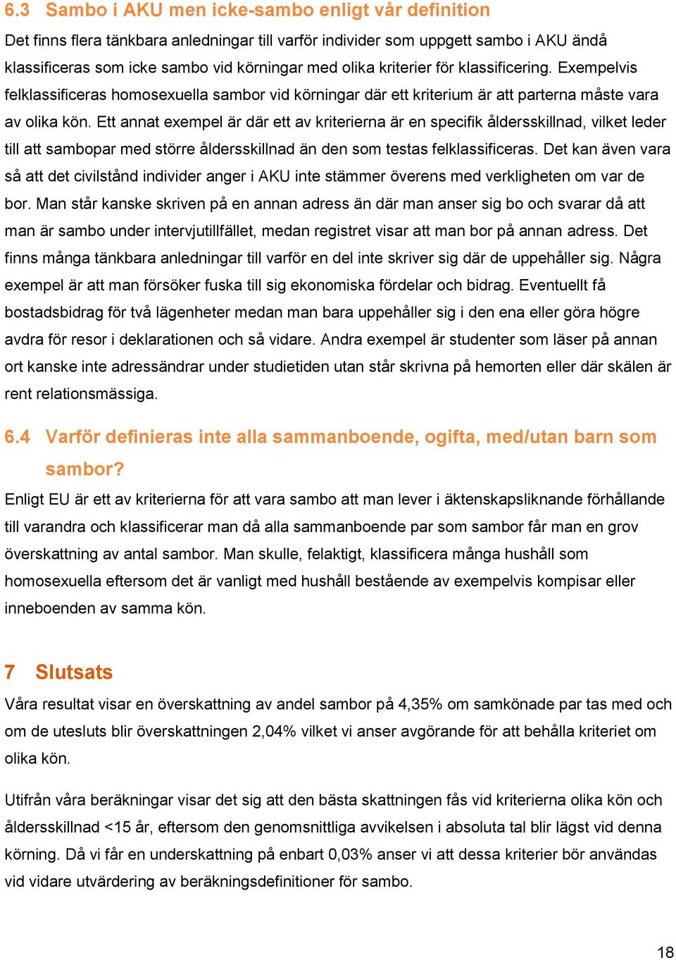 Ett annat exempel är där ett av kriterierna är en specifik åldersskillnad, vilket leder till att sambopar med större åldersskillnad än den som testas felklassificeras.