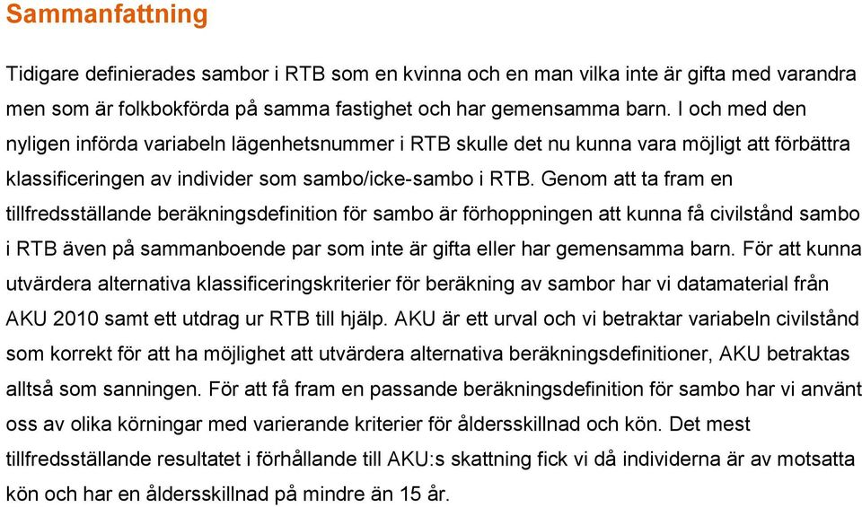 Genom att ta fram en tillfredsställande beräkningsdefinition för sambo är förhoppningen att kunna få civilstånd sambo i RTB även på sammanboende par som inte är gifta eller har gemensamma barn.