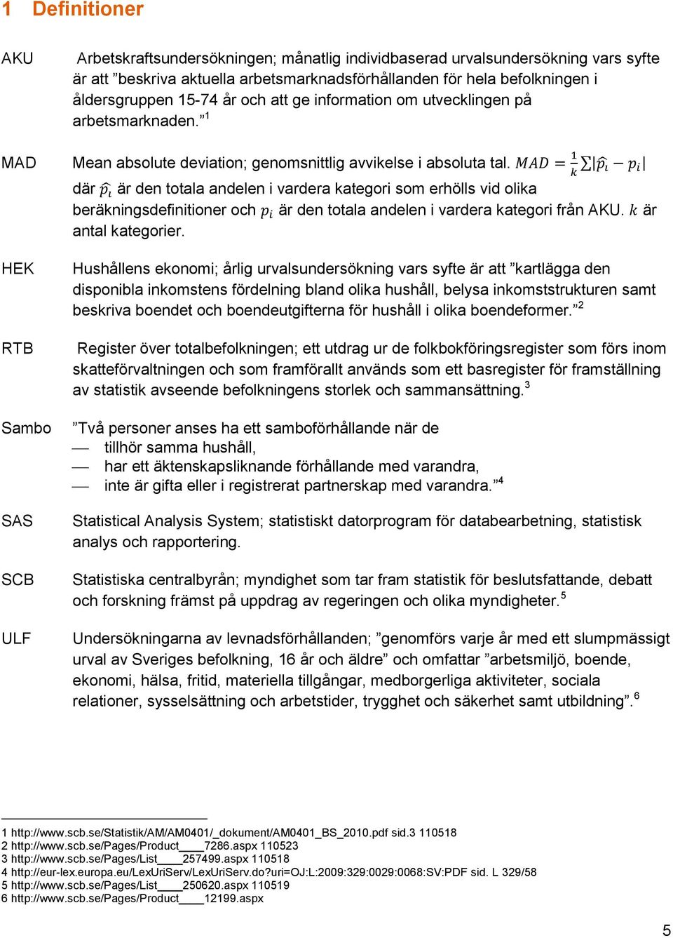 där är den totala andelen i vardera kategori som erhölls vid olika beräkningsdefinitioner och är den totala andelen i vardera kategori från AKU. är antal kategorier.