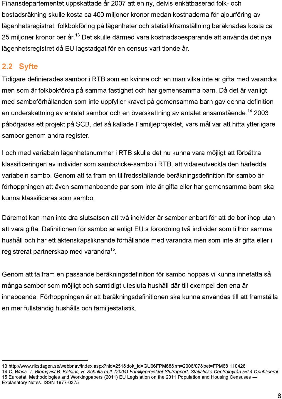 13 Det skulle därmed vara kostnadsbesparande att använda det nya lägenhetsregistret då EU lagstadgat för en census vart tionde år. 2.