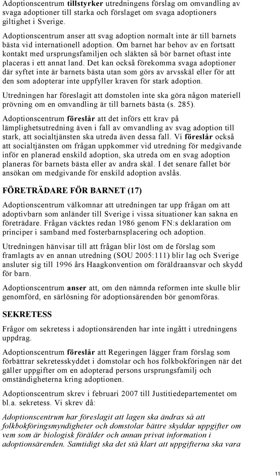 Om barnet har behov av en fortsatt kontakt med ursprungsfamiljen och släkten så bör barnet oftast inte placeras i ett annat land.