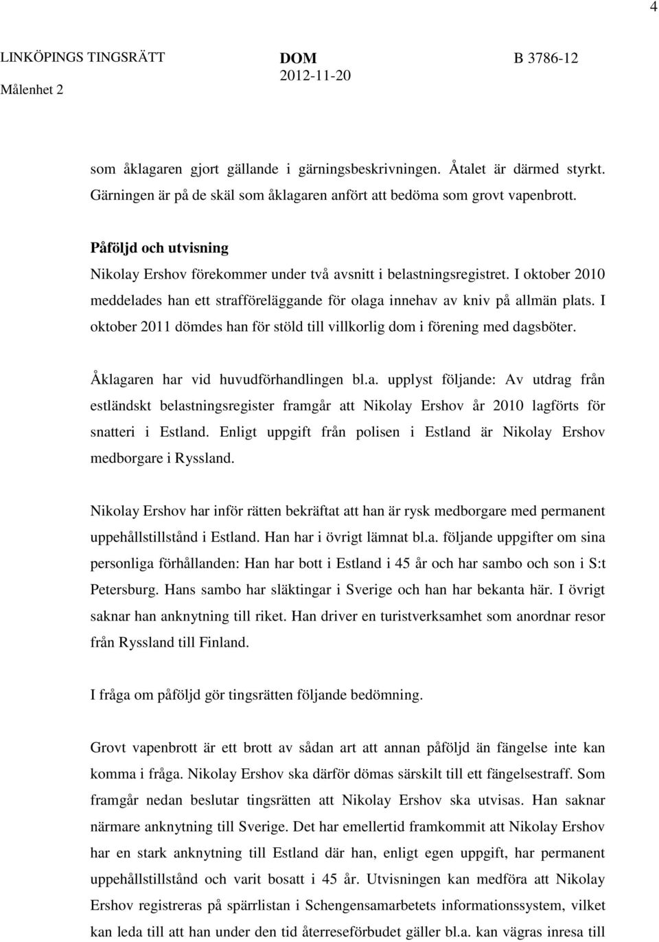 I oktober 2011 dömdes han för stöld till villkorlig dom i förening med dagsböter. Åklagaren har vid huvudförhandlingen bl.a. upplyst följande: Av utdrag från estländskt belastningsregister framgår att Nikolay Ershov år 2010 lagförts för snatteri i Estland.