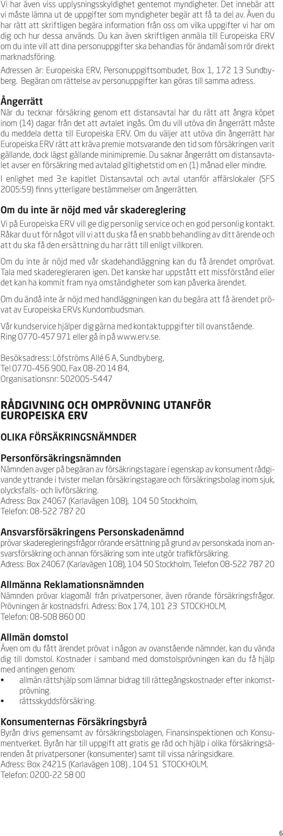 Du kan även skriftligen anmäla till Europeiska ERV om du inte vill att dina personuppgifter ska behandlas för ändamål som rör direkt marknadsföring.