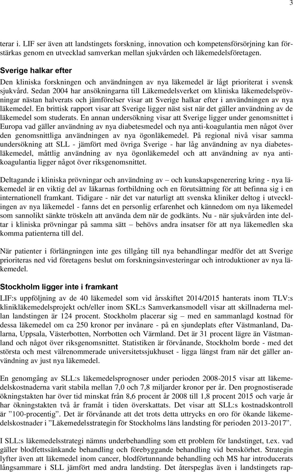 Sedan 2004 har ansökningarna till Läkemedelsverket om kliniska läkemedelsprövningar nästan halverats och jämförelser visar att Sverige halkar efter i användningen av nya läkemedel.