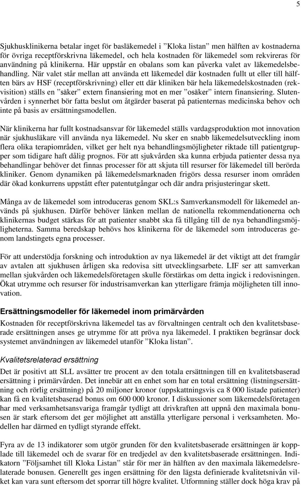 När valet står mellan att använda ett läkemedel där kostnaden fullt ut eller till hälften bärs av HSF (receptförskrivning) eller ett där kliniken bär hela läkemedelskostnaden (rekvisition) ställs en