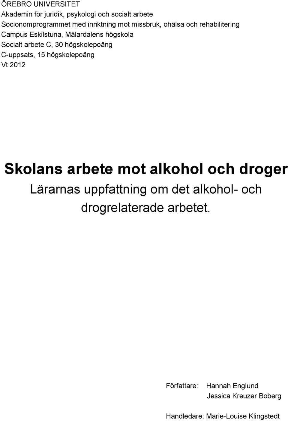 C-uppsats, 15 högskolepoäng Vt 2012 Skolans arbete mot alkohol och droger Lärarnas uppfattning om det alkohol-