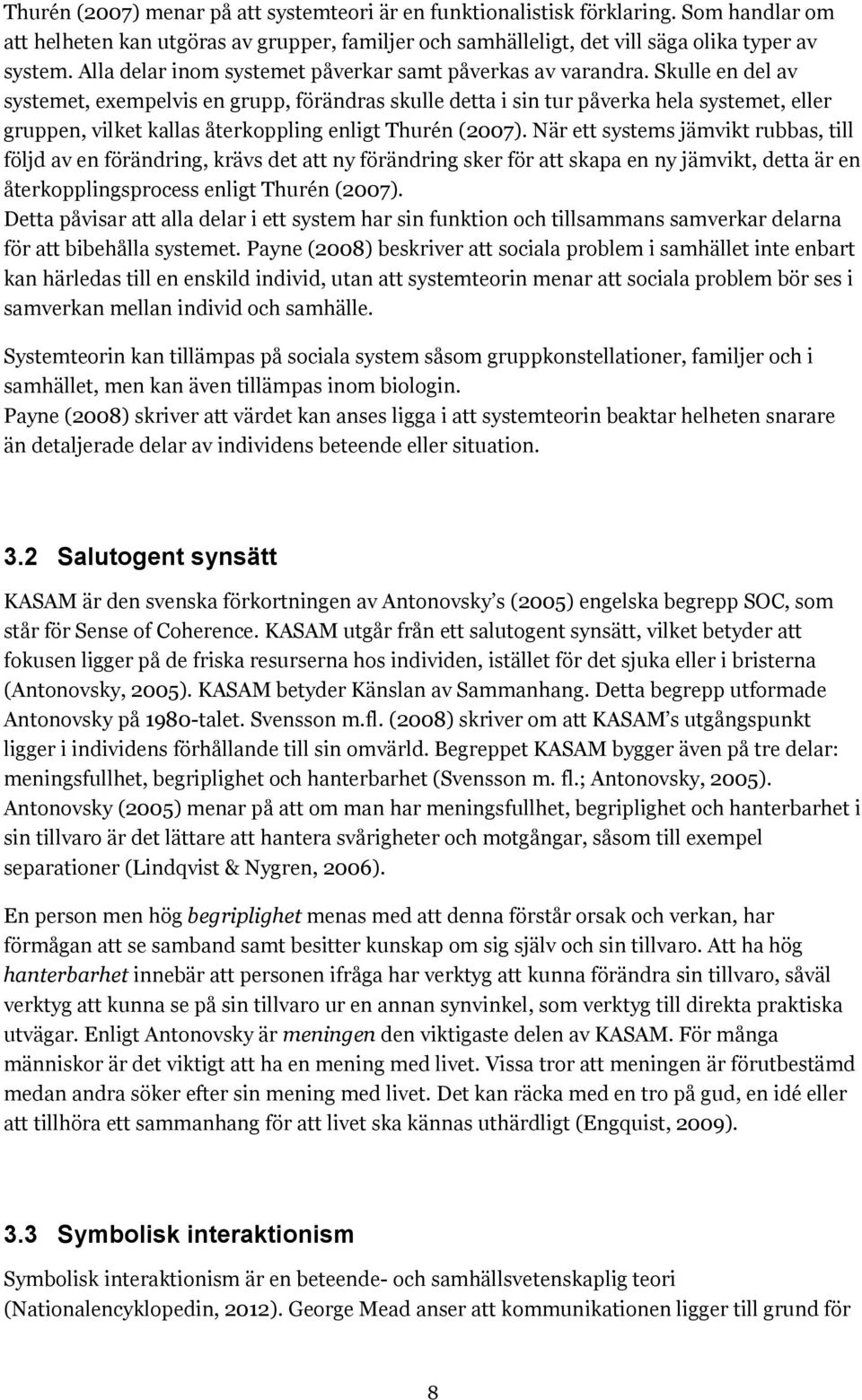 Skulle en del av systemet, exempelvis en grupp, förändras skulle detta i sin tur påverka hela systemet, eller gruppen, vilket kallas återkoppling enligt Thurén (2007).