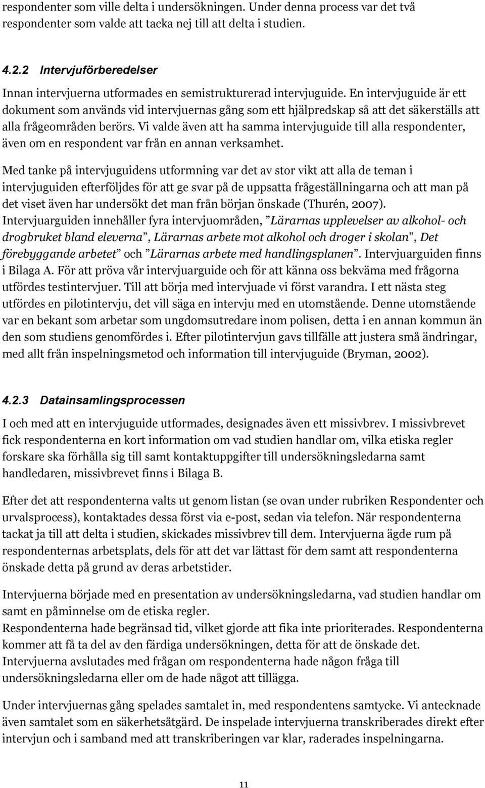 En intervjuguide är ett dokument som används vid intervjuernas gång som ett hjälpredskap så att det säkerställs att alla frågeområden berörs.