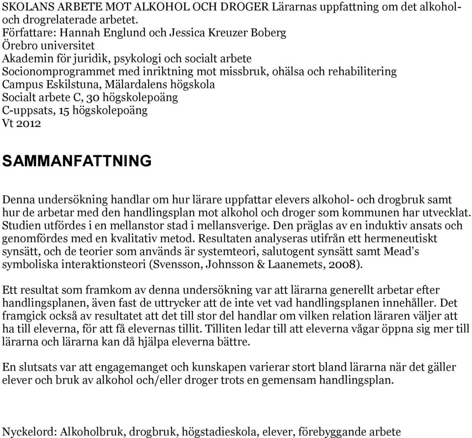 Campus Eskilstuna, Mälardalens högskola Socialt arbete C, 30 högskolepoäng C-uppsats, 15 högskolepoäng Vt 2012 SAMMANFATTNING Denna undersökning handlar om hur lärare uppfattar elevers alkohol- och