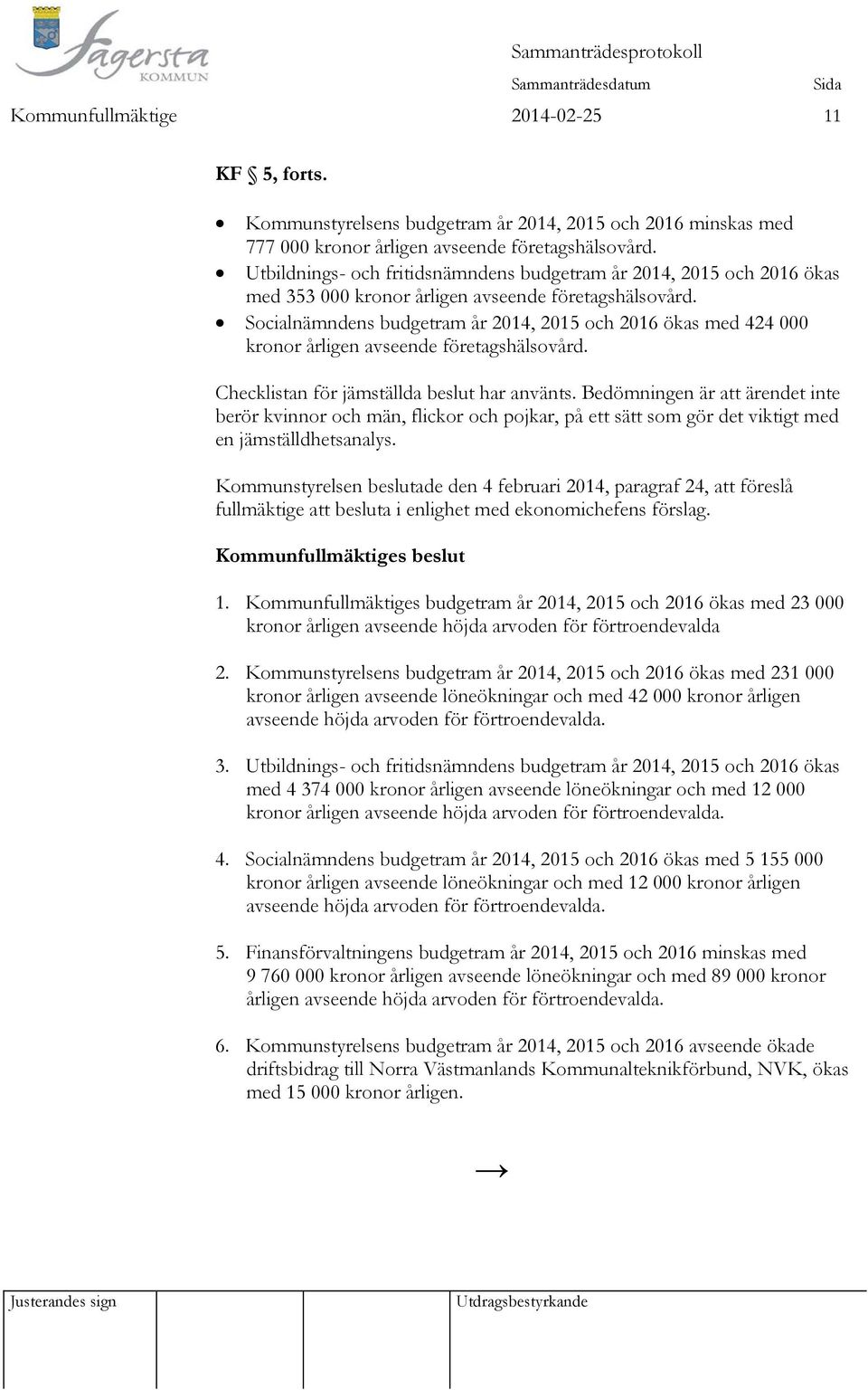 Socialnämndens budgetram år 2014, 2015 och 2016 ökas med 424 000 kronor årligen avseende företagshälsovård. Checklistan för jämställda beslut har använts.