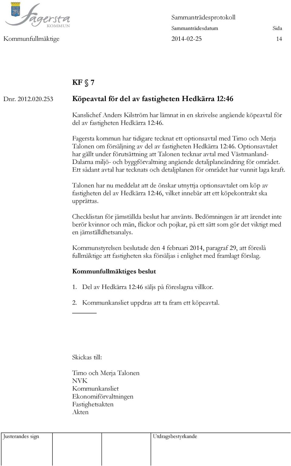 Fagersta kommun har tidigare tecknat ett optionsavtal med Timo och Merja Talonen om försäljning av del av fastigheten Hedkärra 12:46.