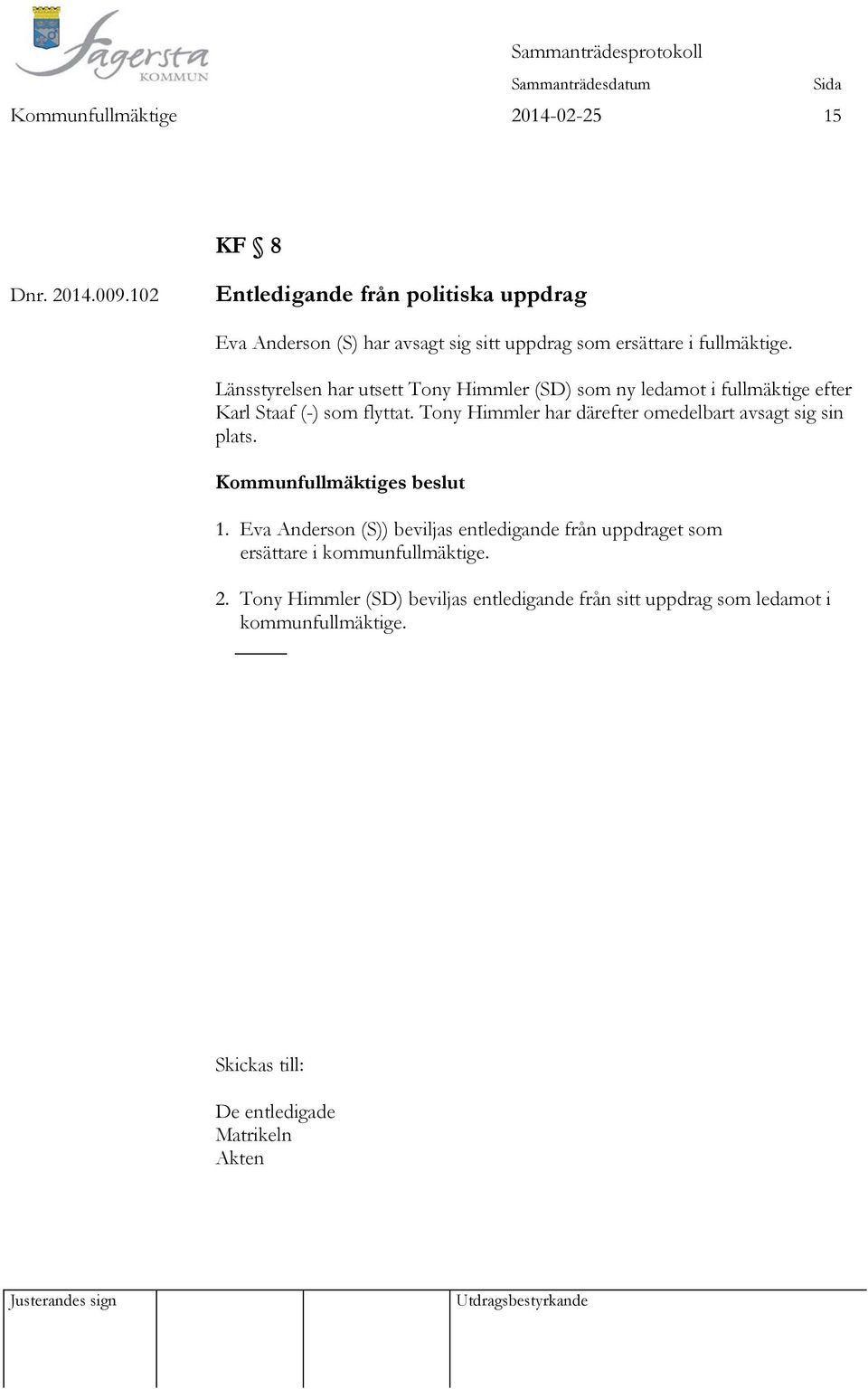 Länsstyrelsen har utsett Tony Himmler (SD) som ny ledamot i fullmäktige efter Karl Staaf (-) som flyttat.