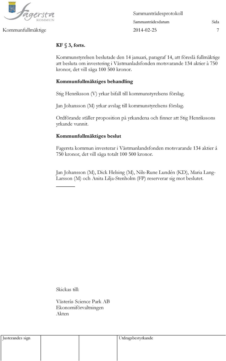 Kommunfullmäktiges behandling Stig Henriksson (V) yrkar bifall till kommunstyrelsens förslag. Jan Johansson (M) yrkar avslag till kommunstyrelsens förslag.