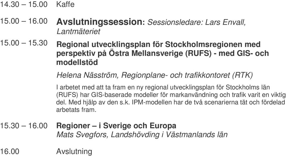 30 Avslutningssession: Sessionsledare: Lars Envall, Lantmäteriet Regional utvecklingsplan för Stockholmsregionen med perspektiv på Östra Mellansverige (RUFS)