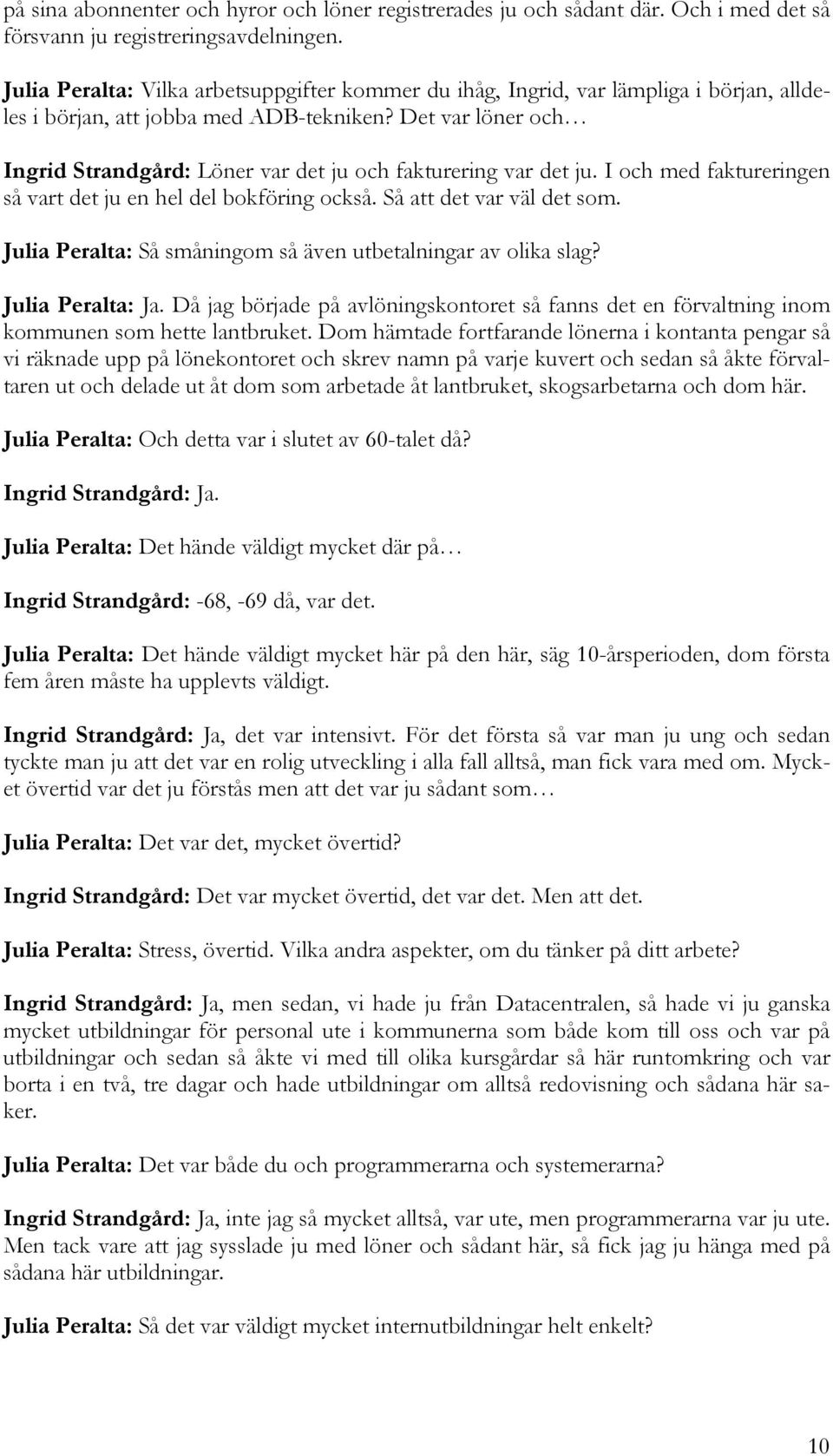 Det var löner och Ingrid Strandgård: Löner var det ju och fakturering var det ju. I och med faktureringen så vart det ju en hel del bokföring också. Så att det var väl det som.