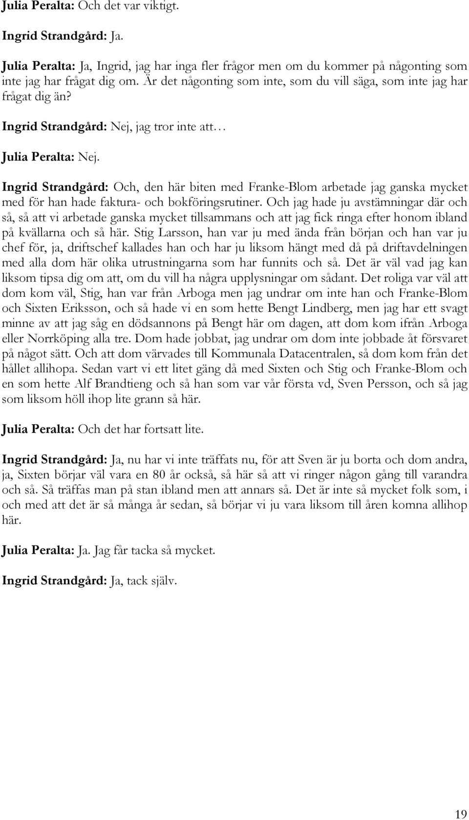 Ingrid Strandgård: Och, den här biten med Franke-Blom arbetade jag ganska mycket med för han hade faktura- och bokföringsrutiner.