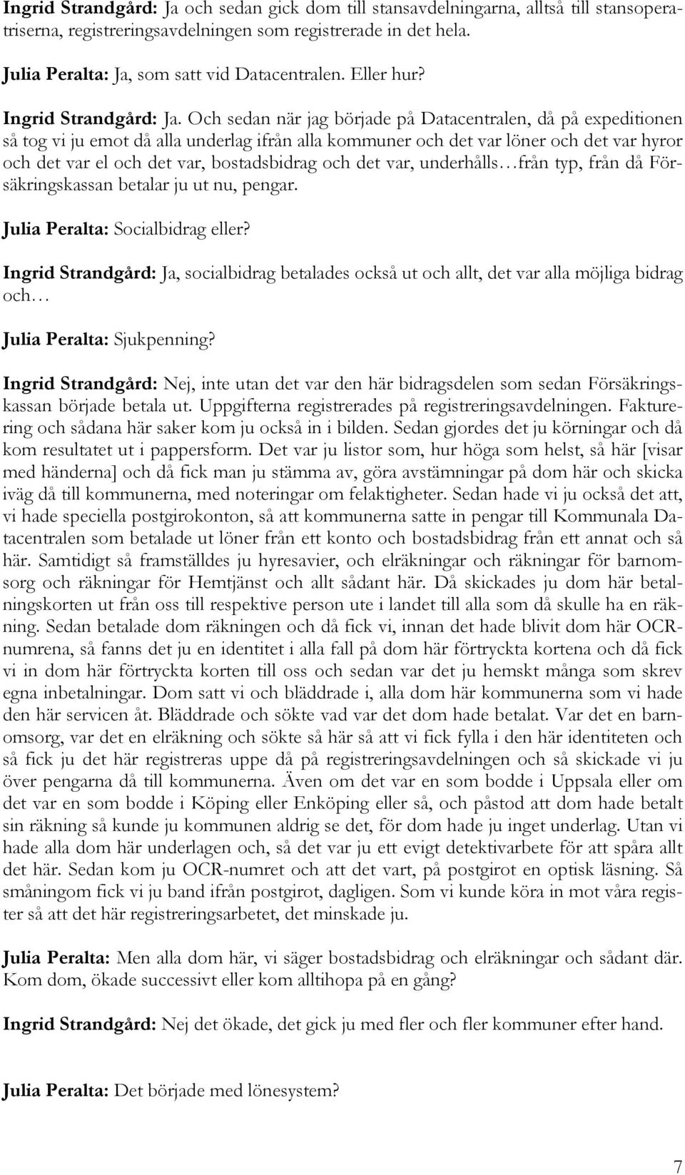 Och sedan när jag började på Datacentralen, då på expeditionen så tog vi ju emot då alla underlag ifrån alla kommuner och det var löner och det var hyror och det var el och det var, bostadsbidrag och