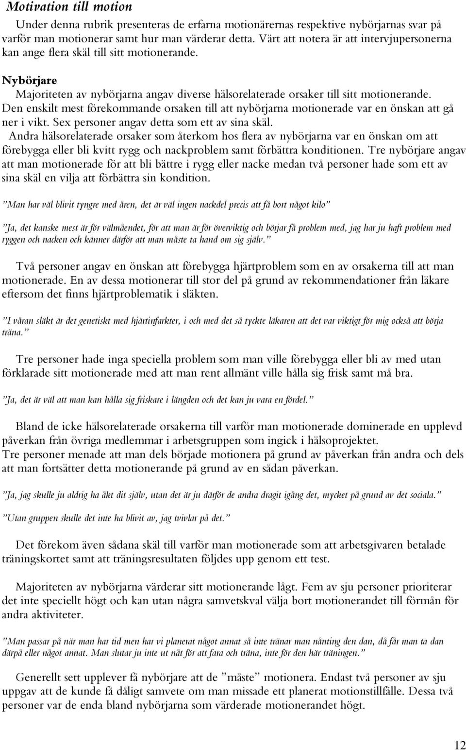 Den enskilt mest förekommande orsaken till att nybörjarna motionerade var en önskan att gå ner i vikt. Sex personer angav detta som ett av sina skäl.