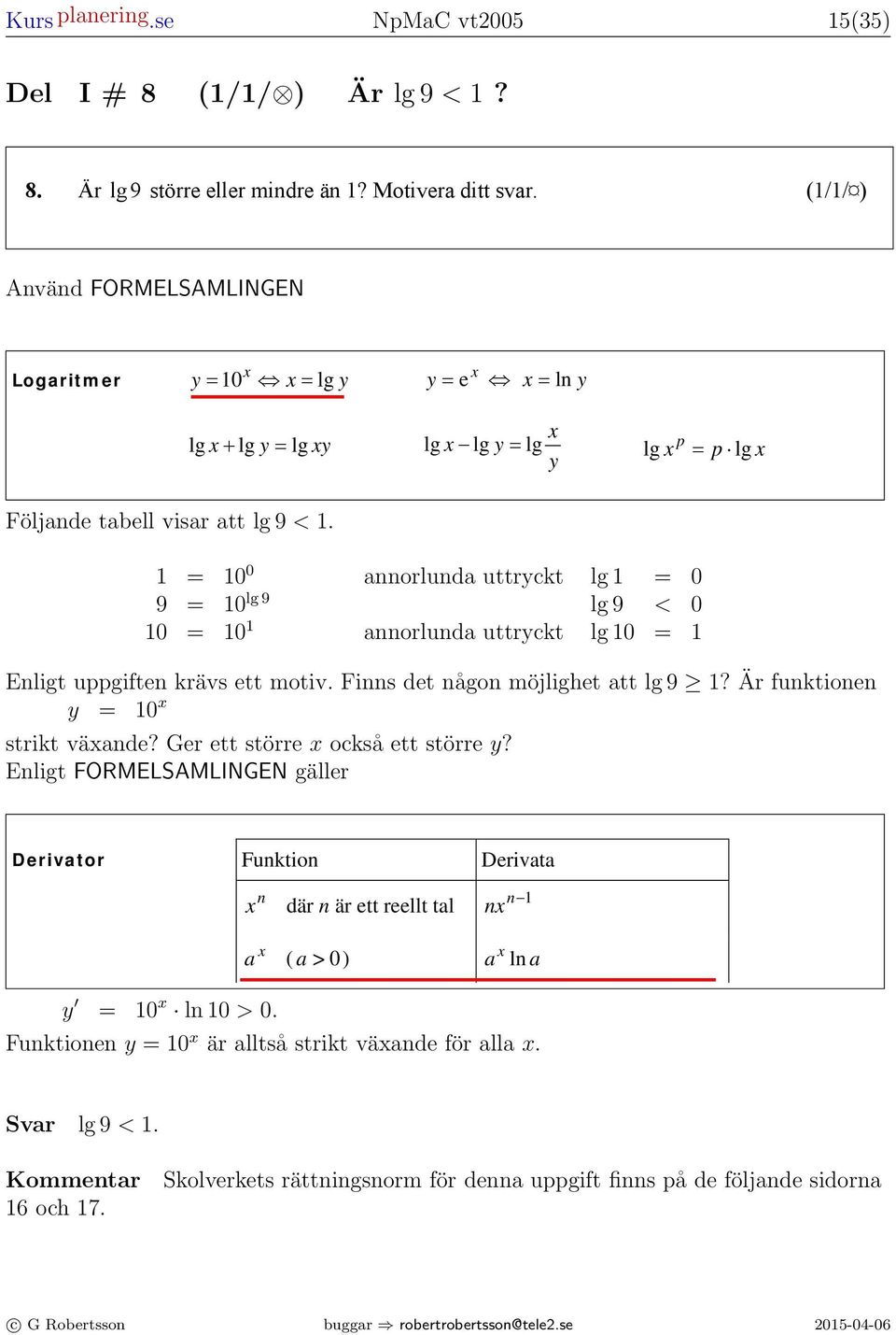 (// ) = b = ( b) n n b b = 0 = Använd Geometrisk FORMELSAMLINGEN n ( k ) + k + k +... + k = där k summ 9.