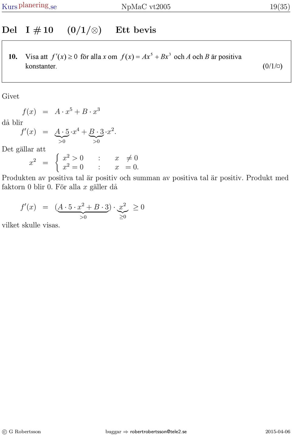 (0// ) Givet f() = A 5 + B då blir f () = A } {{ 5} 4 + B } {{ }. >0 >0 Det gällr tt { = > 0 : 0 = 0 : = 0.