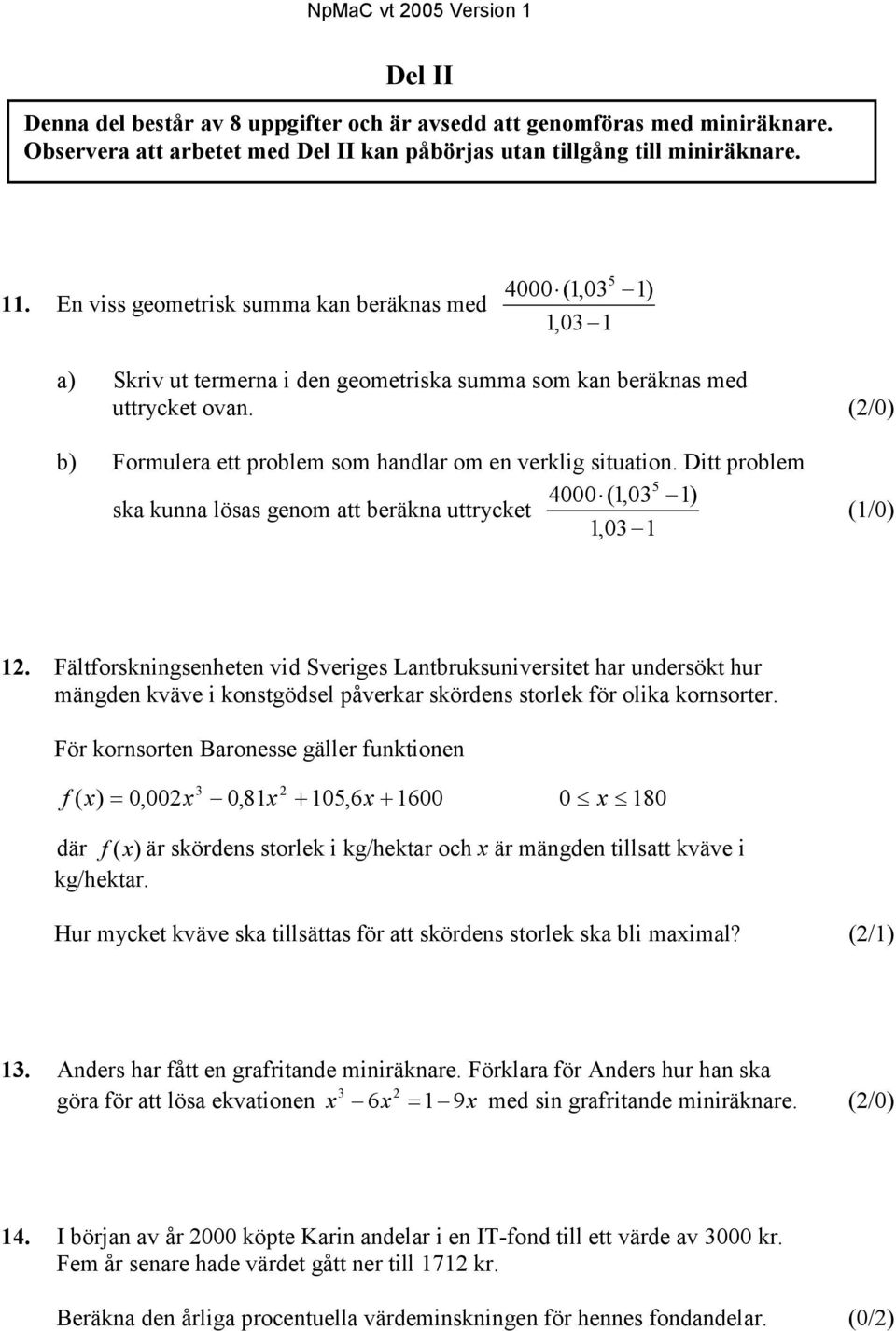 Ditt problem 5 4000 (,0 ) sk kunn löss genom tt beräkn uttrcket,0 (/0).