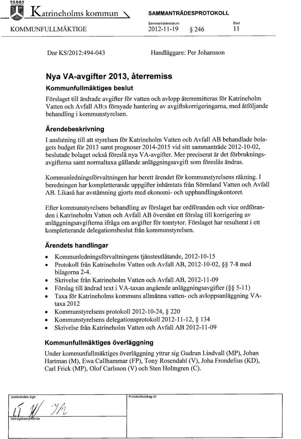 återremitteras för Katrineholm Vatten och Avfall AB:s förnyade hantering av avgiftskorrigeringarna, med åtföljande behandling i kommunstyrelsen.