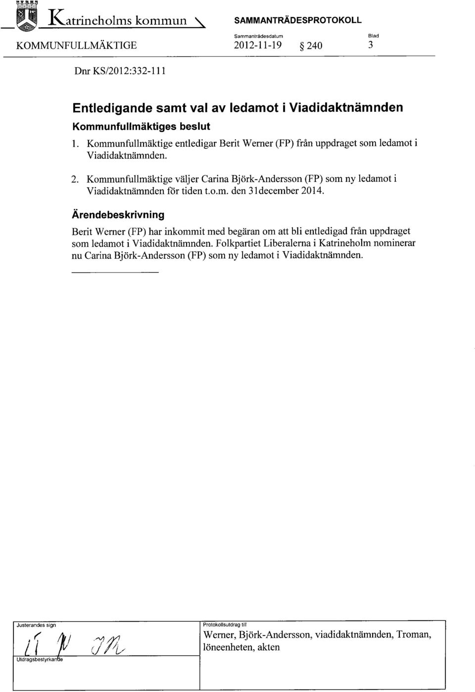 Kommunfullmäktige väljer Carina Björk-Andersson (FP) som ny ledamot i Viadidaktnämnden för tiden t.o.m. den a l december 2014.