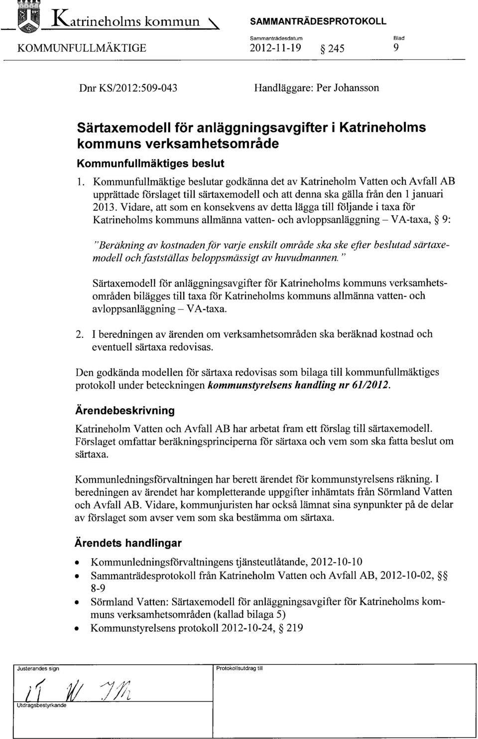 Vidare, att som en konsekvens av detta lägga till följande i taxa för Katrineholms kommuns allmänna vatten- och avloppsanläggning VA-taxa, 9: "Beräkning av kostnaden föy varje enskilt område ska ske