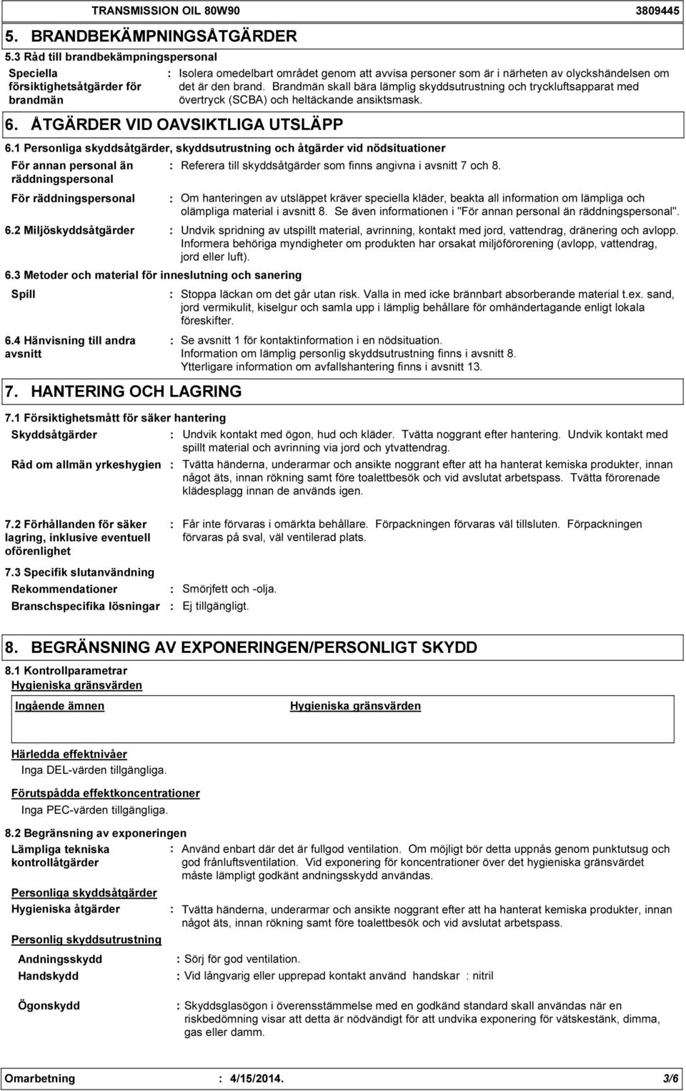 Brandmän skall bära lämplig skyddsutrustning och tryckluftsapparat med övertryck (SCBA) och heltäckande ansiktsmask. 6. ÅTGÄRDER VID OAVSIKTLIGA UTSLÄPP 6.