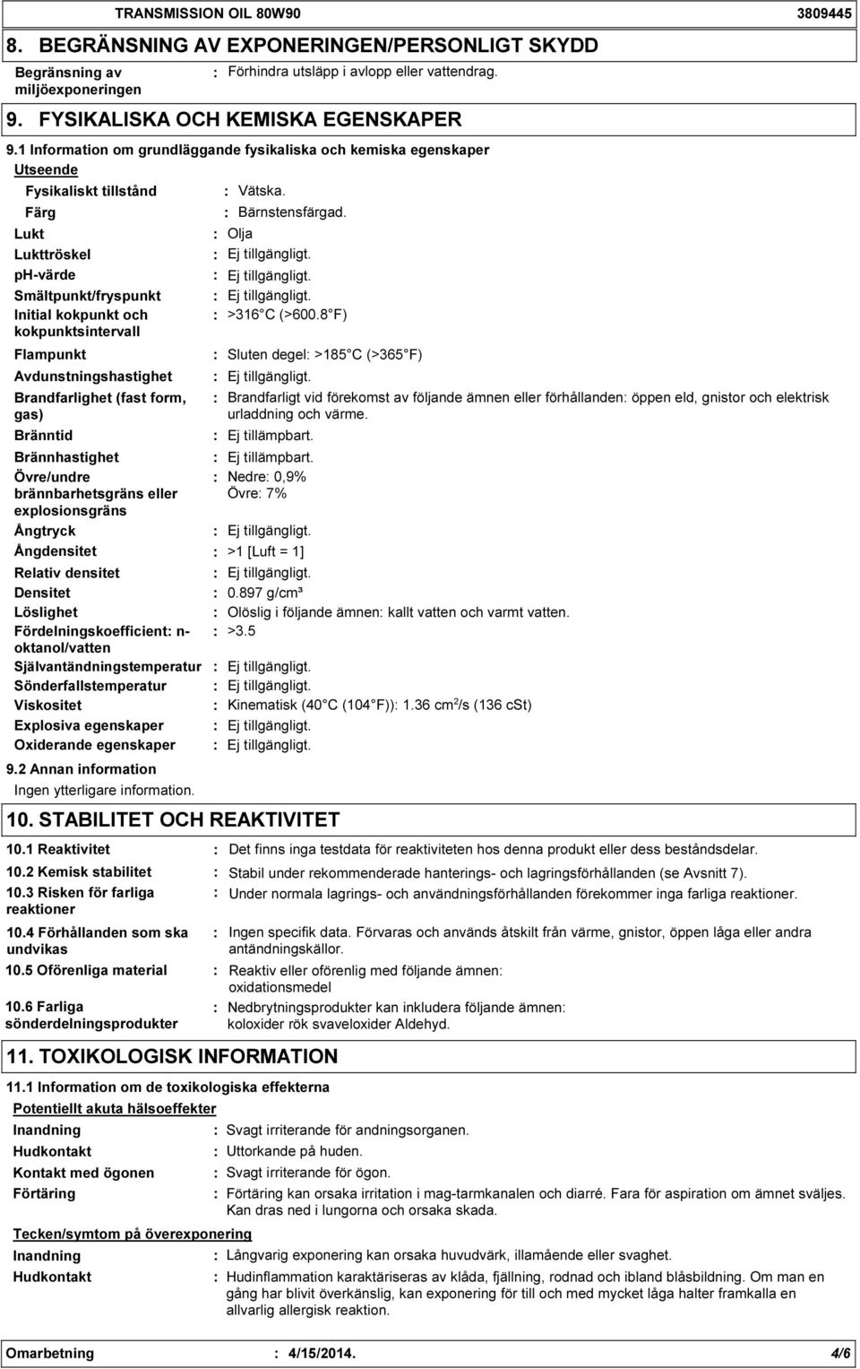 Avdunstningshastighet Brandfarlighet (fast form, gas) Vätska. Bärnstensfärgad. Olja >316 C (>600.