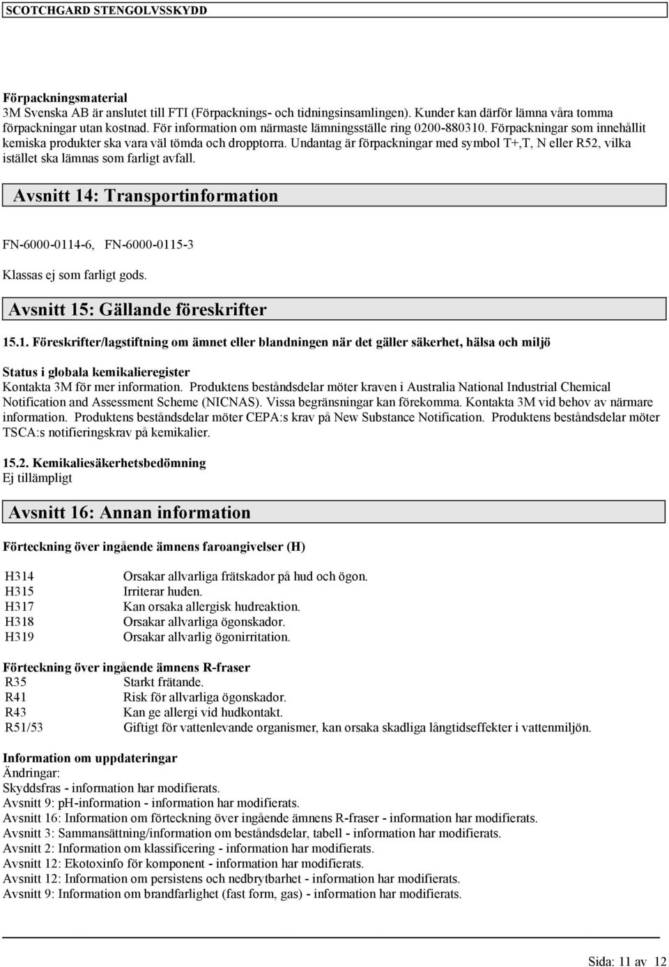 Undantag är förpackningar med symbol T+,T, N eller R52, vilka istället ska lämnas som farligt avfall. Avsnitt 14: Transportinformation FN-6000-0114-6, FN-6000-0115-3 Klassas ej som farligt gods.