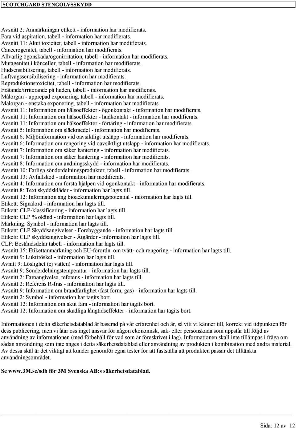 Hudsensibilisering, tabell - information har modifierats. Luftvägssensibilisering - information har modifierats. Reproduktionstoxicitet, tabell - information har modifierats.