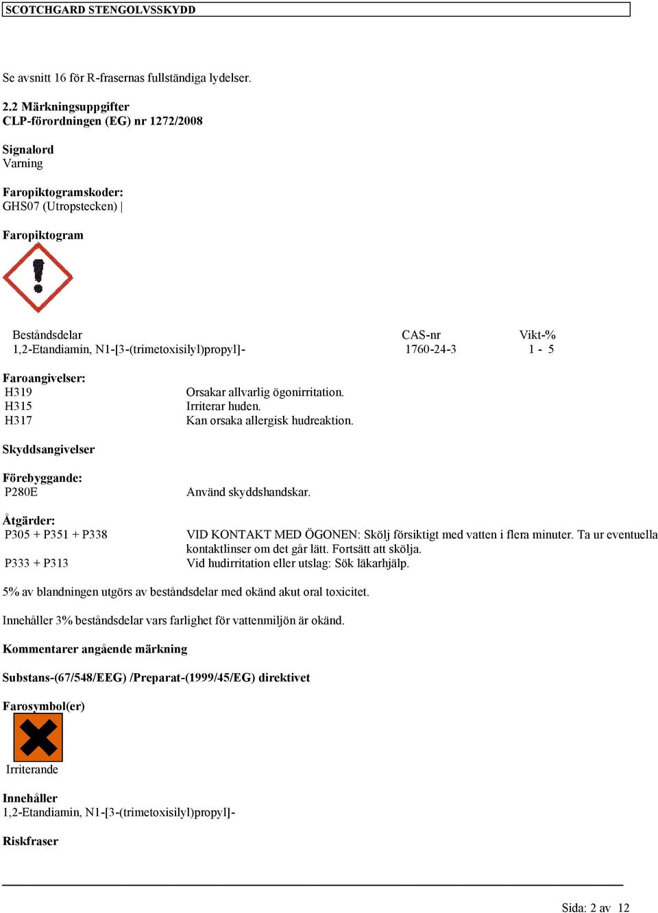 Faroangivelser: H319 H315 H317 Orsakar allvarlig ögonirritation. Irriterar huden. Kan orsaka allergisk hudreaktion.