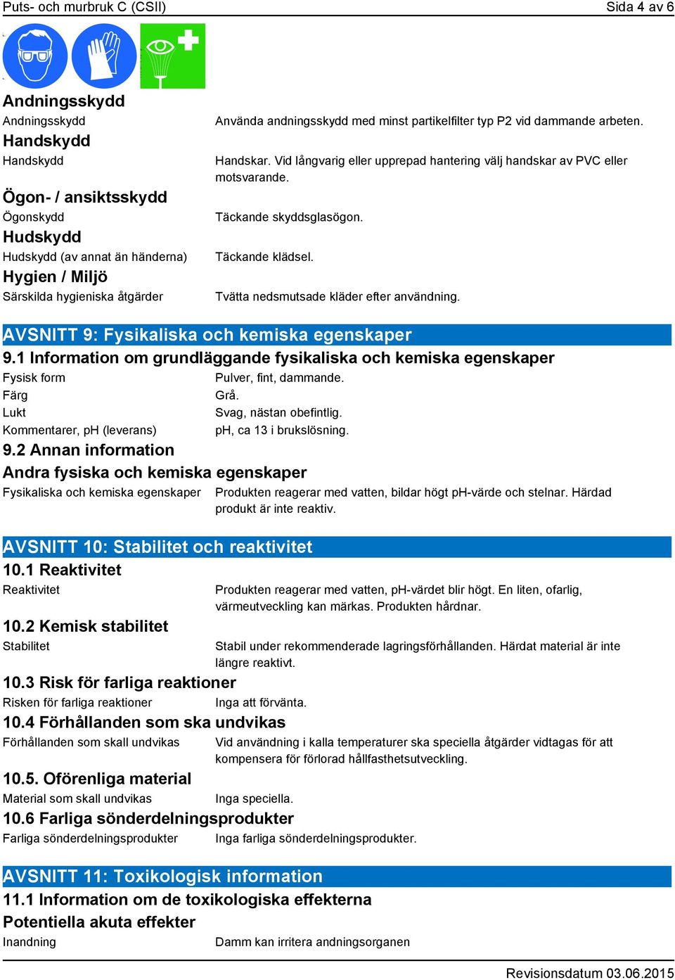 Täckande klädsel. Tvätta nedsmutsade kläder efter användning. AVSNITT 9: Fysikaliska och kemiska egenskaper 9.