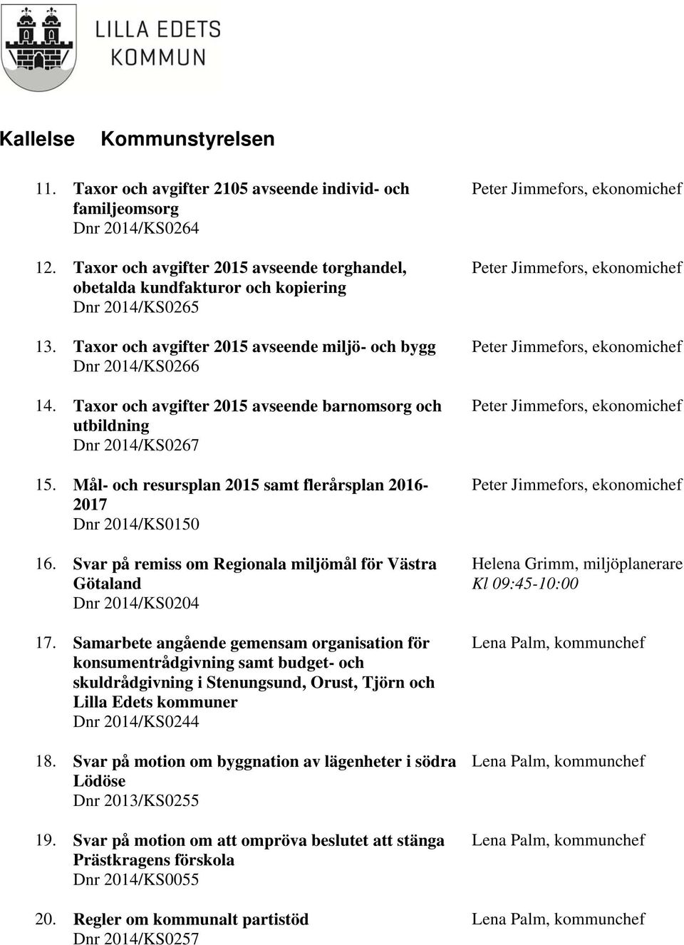 Taxor och avgifter 2015 avseende barnomsorg och utbildning Dnr 2014/KS0267 15. Mål- och resursplan 2015 samt flerårsplan 2016-2017 Dnr 2014/KS0150 16.