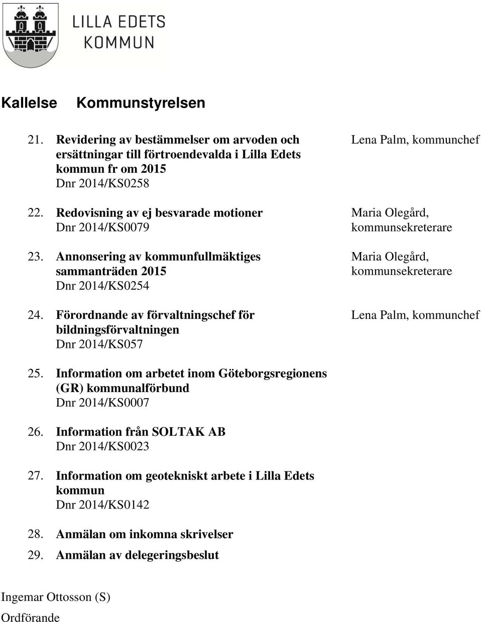 Förordnande av förvaltningschef för bildningsförvaltningen Dnr 2014/KS057 Lena Palm, kommunchef Maria Olegård, kommunsekreterare Maria Olegård, kommunsekreterare Lena Palm, kommunchef 25.