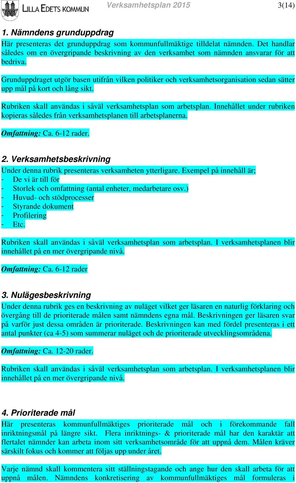 Grunduppdraget utgör basen utifrån vilken politiker och verksamhetsorganisation sedan sätter upp mål på kort och lång sikt. Rubriken skall användas i såväl verksamhetsplan som arbetsplan.