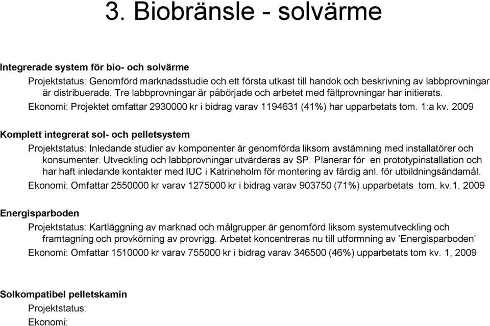 2009 Komplett integrerat sol- och pelletsystem Projektstatus: Inledande studier av komponenter är genomförda liksom avstämning med installatörer och konsumenter.