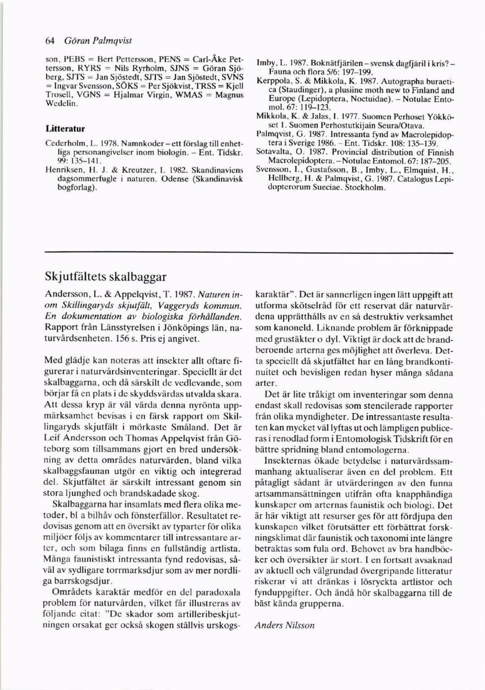 99: 135-141. Henriksen, ll. J. & Kreutzer. l. 1982. Skandinavicns dagsommerfugle i naturen. Odense (Skandinavisk bogfortag). Imby, L. 1987. Boknatfjerilcn - svensk dagfjaril i kris?